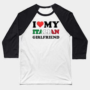 I Love My Italian Girlfriend Baseball T-Shirt